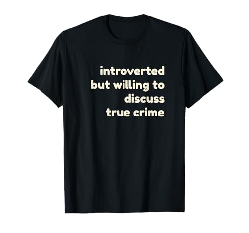 Introverted But Willing to Discuss True Crime Introverts Maglietta
