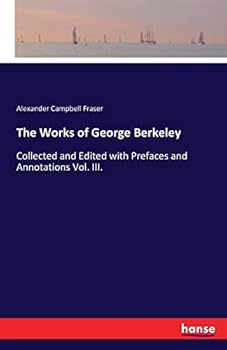 Paperback The Works of George Berkeley: Collected and Edited with Prefaces and Annotations Vol. III. Book
