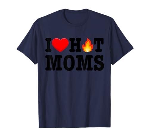 I Love Hot Moms T-Shirt