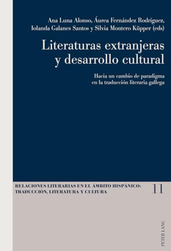 Literaturas Extranjeras Y Desarrollo Cultural: Hacia Un Cambio de Paradigma En La Traducción Literaria Gallega: 11 (Relaciones Literarias en el Ámbito Hispánico)