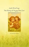  Just One Hug: The Story of Hugsy the lion. (The Adventures with Lynnlee and Hugsy) (English Edition)
