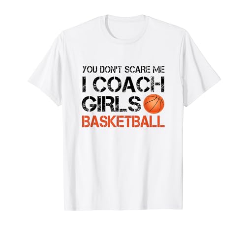 You Don't Scare Me I Coach Girls Basketball Coaching Camiseta