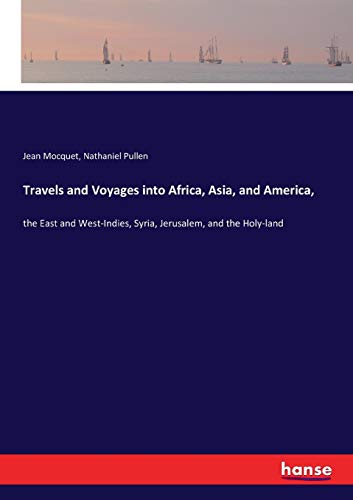 Travels and Voyages into Africa, Asia, and America,: the East and West-Indies, Syria, Jerusalem, and the Holy-land