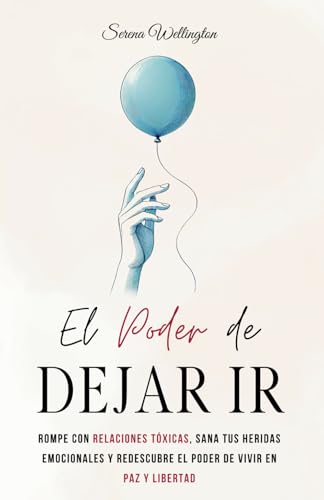 El Poder de Dejar Ir: Rompe con Relaciones Tóxicas, Sana tus