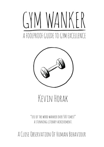 GYM WANKER - A FOOLPROOF GUIDE TO GYM EXCELLENCE: A CLOSE OBSERVATION OF HUMAN BEHAVIOUR