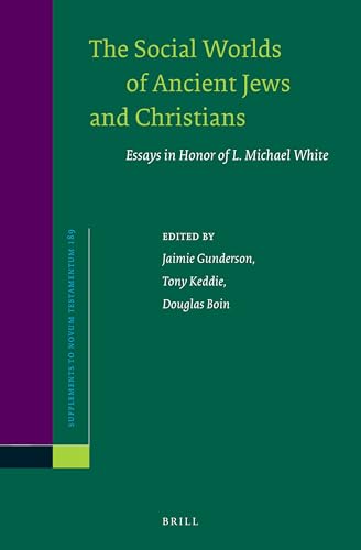 The Social Worlds of Ancient Jews and Christians: Essays in Honor of L. Michael White (Novum Testamentum, Supplements, 189)