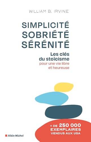 Simplicité, sobriété, sérénité: Les clés du stoïcisme pour une vie libre et heureuse