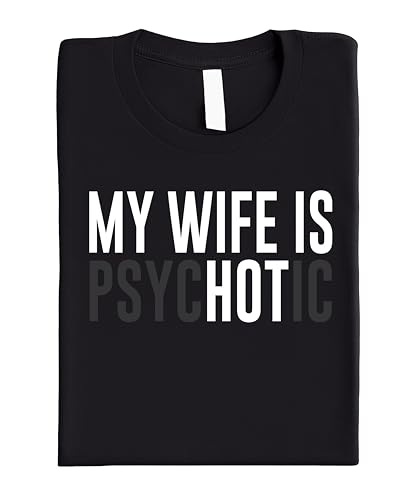 My Wife is Psychotic Shirt for Men Funny Wife is Hot Graphic Tee for Husband2
