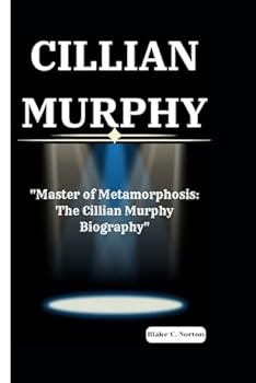 CILLIAN MURPHY: “Master of Metamorphosis: The Cillian Murphy Biography”