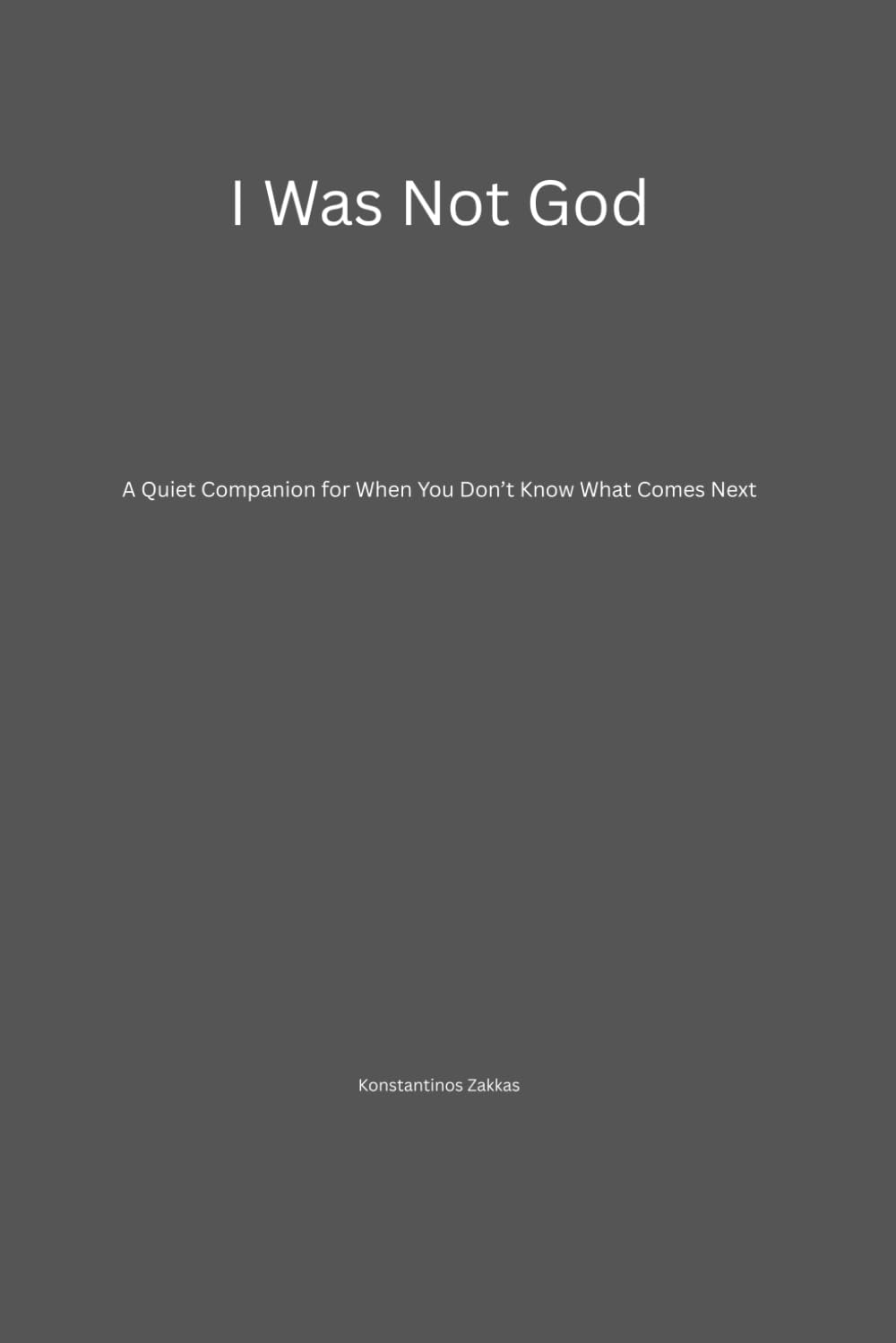 I Was Not God: A Quiet Companion for When You Don’t Know What Comes Next