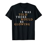 I Was Told There Would Be Glowing Funny Enceinte T-Shirt