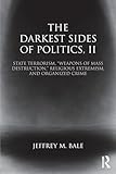 The Darkest Sides of Politics, II: State Terrorism, Weapons of Mass Destruction, Religious Extremism, and Organized Crime (Routledge Studies in Extremism and Democracy)
