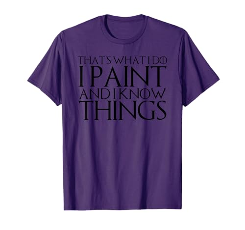 Funny Painter Dad Mom Work Outfit THAT'S WHAT I DO I PAINT AND I KNOW THINGS T-Shirt T-Shirt