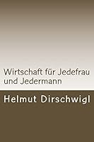 Wirtschaft f�r Jedefrau und Jedermann: Was Jedefrau und Jedermann vom globalen arbeitsteiligen Wirtschaften mindestens wissen und verstehen sollten 1503232204 Book Cover