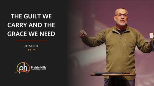 Joseph - Pt. 7 - The Guilt We Carry & the Grace We Need