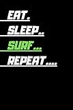  Eat Sleep Surf Repeat: Cool Gift Notebook for Surf Lovers Women-Men-Boss-Coworkers-Colleagues-Students-Friends - ( 6\'\' x 9\'\' 120 Pages ) Composition White Blank Lined, Soft Cover, Matte Finish.