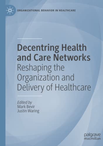Decentring Health and Care Networks: Reshaping the Organization and Delivery of Healthcare (Organizational Behaviour in Healthcare)