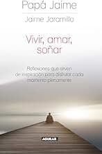 Vivir, amar, soñar: Reflexiones que sirven de inspiración para disfrutar cada momento plenamente
