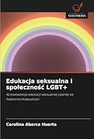 Edukacja seksualna i spolecznosc LGBT+: Konsekwencje edukacji seksualnej opartej na heteronormatywnosci (Polish Edition) 6208791375 Book Cover