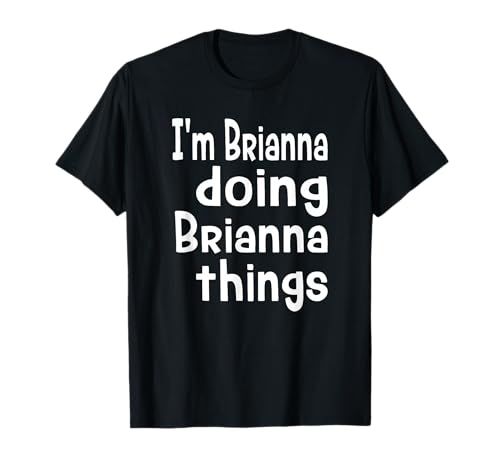 I'm Brianna Doing Brianna Things - First Name Personalized T-Shirt