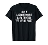 I Am A Hardworking Lazy Person Yes We Do Exist Funny Quotes T-Shirt
