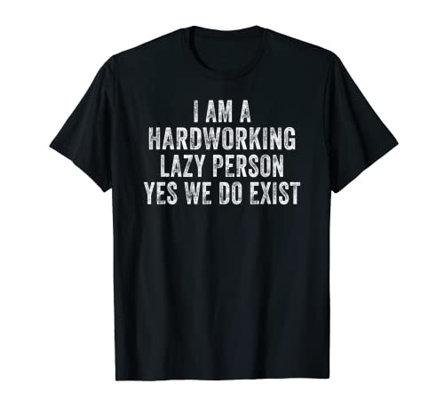 I Am A Hardworking Lazy Person Yes We Do Exist Funny Quotes T-Shirt
