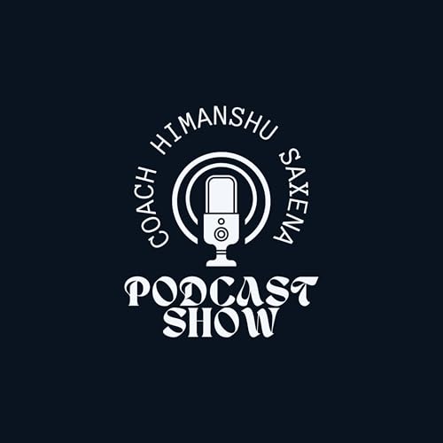 Coach Himanshu Saxena Podcast Show Podcast Por Himanshu Saxena arte de portada