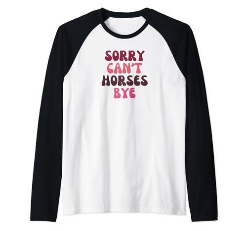 Sorry Can't Horses Bye, Amante dei Cavalli, Maglia con Maniche Raglan