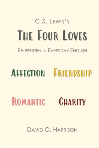 THE FOUR LOVES RE-WRITTEN IN EVERYDAY ENGLISH (C.S. LEWIS IN EVERYDAY ENGLISH)
