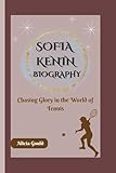 SOFIA KENIN BIOGRAPHY: Chasing Glory in the World of Tennis