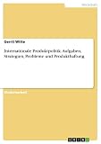 Internationale Produktpolitik. Aufgaben, Strategien, Probleme und Produkthaftung