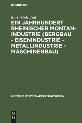 Ein Jahrhundert rheinischer Montan-Industrie (Bergbau - Eisenindustrie - Metallindustrie - Maschinenbau): 1815–1915 (Moderne Wirtschaftsgestaltungen, 4) (German Edition)