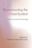 Reconstructing the Christ Symbol: Essays in Feminist Christology