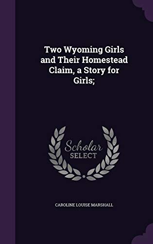Two Wyoming Girls and Their Homestead Claim, a Story for Girls;