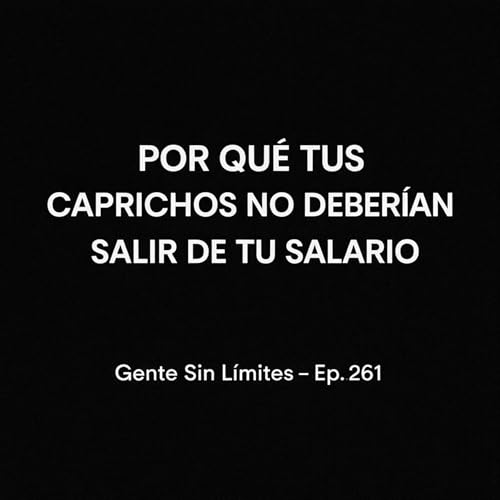 Ep. 261 &ndash; Por qu&eacute; tus caprichos no deber&iacute;an salir de tu salario