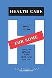 Health Care for Some: Rights and Rationing in the United States since 1930