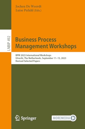 Business Process Management Workshops: BPM 2023 International Workshops, Utrecht, The Netherlands, September 11–15, 2023, Revised Selected Papers (Lecture Notes in Business Information Processing)