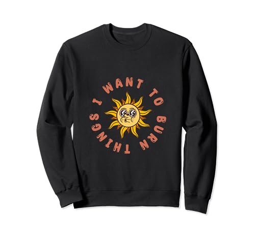 Je veux brûler des choses - Funny Sun Sweatshirt