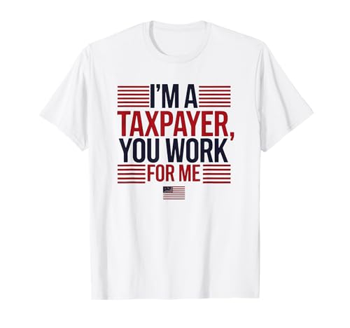 Soy un contribuyente, usted trabaja para mí Derechos del contribuyente Camiseta