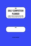 The Daily Competitor Planner: A Daily Pre-Game & Post-Game System to Build Confidence, Focus, and Reach Your Goals Faster