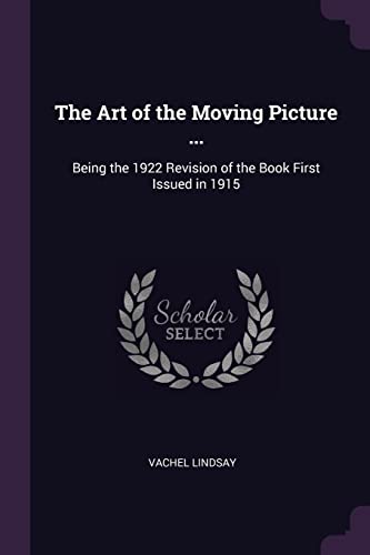 The Art of the Moving Picture ...: Being the 1922 Revision of the Book First Issued in 1915