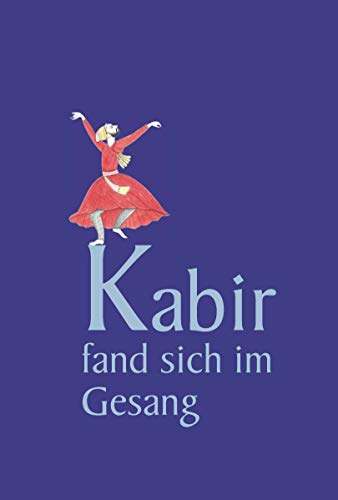 Kabir fand sich im Gesang: Verse des indischen Dichters und Mystikers (German Edition)