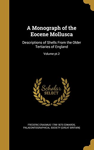 A Monograph of the Eocene Mollusca: Descriptions of Shells From the Older Tertiaries of England; Volume pt.2
