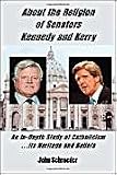 About the Religion of Senators Kennedy and Kerry: An In-Depth Study of Catholicism... Its Heritage and Beliefs