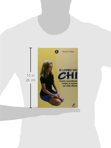 O livro do Chi: Como Coordenar Corpo E Mente Na Vida Diaria