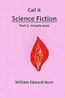 Call It Science Fiction, Part 5, Miracle Man: Part 5, Miracle Man 1508832935 Book Cover