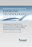 Contemporary Perspectives in Liquid Cold Plate Design: Design and Manufacturing Liquid Cooled Heat Sinks for Electronics Cooling (Contemporary Perspectives in Emerging Technologies)