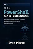 PowerShell for IT Professionals: Automating Windows Server and Active Directory Management