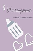 Trinktagebuch F?r Babys und Kleinkinder : Trinkt Mein Kind Genug? I Milchprotokoll I Kontrolle I Wieviel Milch Muss ein Baby Trinken I Tagebuch Zum Vergleichen I DINA 5 Taschenbuchformat 1671644980 Book Cover