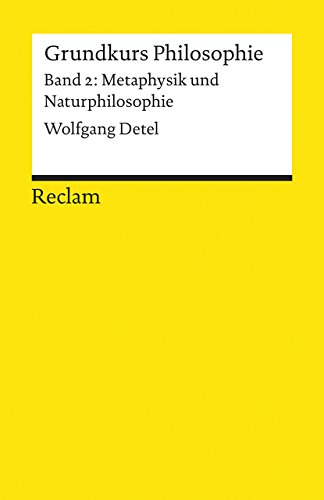 Grundkurs Philosophie. Band 2: Metaphysik und Naturphilosophie: Detel, Wolfgang – Logik, Ethik – 18469 (Reclams Universal-Bibliothek)